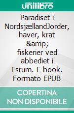 Paradiset i NordsjællandJorder, haver, krat &amp; fiskerier ved abbediet i Esrum. E-book. Formato EPUB ebook