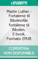 Martin Luther - Fortalerne til BibelenAlle fortalerne til Bibelen. E-book. Formato EPUB ebook di Finn B. Andersen