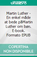 Martin Luther - En enkel måde at bede påMartin Luther om bøn. E-book. Formato EPUB ebook di Finn B. Andersen