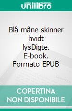 Blå måne skinner hvidt lysDigte. E-book. Formato EPUB ebook