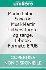 Martin Luther - Sang og MusikMartin Luthers forord og sange. E-book. Formato EPUB ebook di Finn B. Andersen