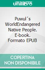 Puwul´s WorldEndangered Native People. E-book. Formato EPUB