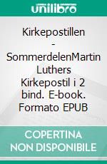 Kirkepostillen - SommerdelenMartin Luthers Kirkepostil i 2 bind. E-book. Formato EPUB ebook di Finn B. Andersen