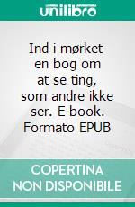 Ind i mørket- en bog om at se ting, som andre ikke ser. E-book. Formato EPUB ebook di Pia Brandt Danborg