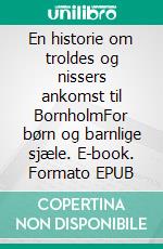 En historie om troldes og nissers ankomst til BornholmFor børn og barnlige sjæle. E-book. Formato EPUB ebook di Knud Norby