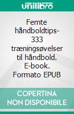 Femte håndboldtips- 333 træningsøvelser til håndbold. E-book. Formato EPUB ebook di Peter Schmidt