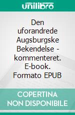 Den uforandrede Augsburgske Bekendelse - kommenteret. E-book. Formato EPUB ebook di Finn B. Andersen