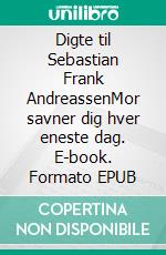 Digte til Sebastian Frank AndreassenMor savner dig hver eneste dag. E-book. Formato EPUB ebook di Noomi Helena Pihl Rasmussen