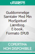 Guddommelige Samtaler Med Min MorSpirituel Lærebog. E-book. Formato EPUB ebook