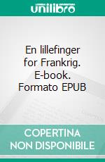 En lillefinger for Frankrig. E-book. Formato EPUB ebook di Morten Bang Larsen