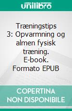 Træningstips 3: Opvarmning og almen fysisk træning. E-book. Formato EPUB ebook