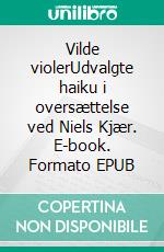 Vilde violerUdvalgte haiku i oversættelse ved Niels Kjær. E-book. Formato EPUB ebook di Soen Chiyo-ni