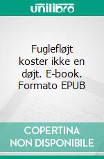 Fuglefløjt koster ikke en døjt. E-book. Formato EPUB ebook