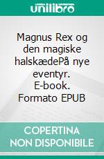 Magnus Rex og den magiske halskædePå nye eventyr. E-book. Formato EPUB ebook di Tina Olesen