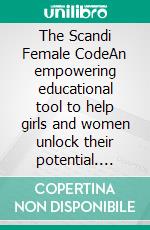 The Scandi Female CodeAn empowering educational tool to help girls and women unlock their potential. E-book. Formato EPUB ebook di Annette Spanggaard