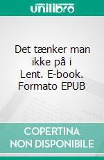 Det tænker man ikke på i Lent. E-book. Formato EPUB ebook