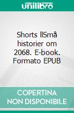 Shorts llSmå historier om 2068. E-book. Formato EPUB ebook di Stig Voldbjerg Sørensen