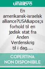 En amerikansk-israelsk alliance?USA's forhold til en jødisk stat fra Anden Verdenskrig til i dag. Del 1: Fra Roosevelt til Ford. E-book. Formato EPUB ebook di Carsten Skovgaard Jensen