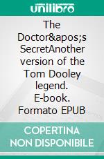 The Doctor's SecretAnother version of the Tom Dooley legend. E-book. Formato EPUB ebook di Jan Kronsell