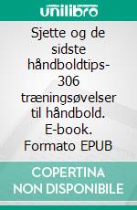 Sjette og de sidste håndboldtips- 306 træningsøvelser til håndbold. E-book. Formato EPUB ebook