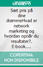 Sæt pris på dine drømmeHvad er network marketing og hvordan opnår du resultater?. E-book. Formato EPUB ebook di Camille Hammerich