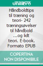 Håndboldtips til træning og teori- 242 træningsøvelser til håndbold ...og lidt teori. E-book. Formato EPUB ebook