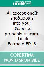 All except oneIf she's into you, it's probably a scam. E-book. Formato EPUB ebook di Martin Sommerdag