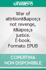 War of attritionit's not revenge, it's justice. E-book. Formato EPUB ebook di Martin Sommerdag