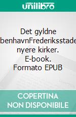 Det gyldne KøbenhavnFrederiksstadens nyere kirker. E-book. Formato EPUB ebook di Philip Wu