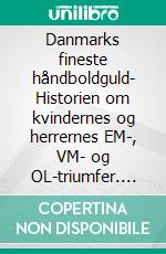 Danmarks fineste håndboldguld- Historien om kvindernes og herrernes EM-, VM- og OL-triumfer. E-book. Formato EPUB ebook di Philip Wu