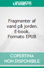 Fragmenter af vand på jorden. E-book. Formato EPUB ebook