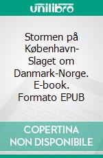 Stormen på København- Slaget om Danmark-Norge. E-book. Formato EPUB ebook di Philip Wu