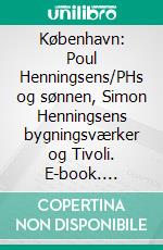 København: Poul Henningsens/PHs og sønnen, Simon Henningsens bygningsværker og Tivoli. E-book. Formato EPUB ebook di Philip Wu