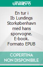 En tur i Ib Lundings Storkøbenhavn med hans sporvogne. E-book. Formato EPUB ebook di Philip Wu