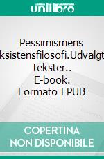 Pessimismens eksistensfilosofi.Udvalgte tekster.. E-book. Formato EPUB ebook