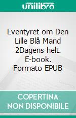 Eventyret om Den Lille Blå Mand  2Dagens helt. E-book. Formato EPUB ebook di Mette Fisker