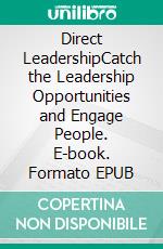 Direct LeadershipCatch the Leadership Opportunities and Engage People. E-book. Formato EPUB ebook