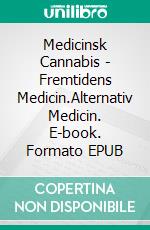 Medicinsk Cannabis - Fremtidens Medicin.Alternativ Medicin. E-book. Formato EPUB ebook di Tinna Jensen