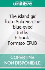 The island girl from Sulu SeaThe blue-eyed turtle. E-book. Formato EPUB ebook