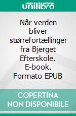 Når verden bliver størrefortællinger fra Bjerget Efterskole. E-book. Formato EPUB ebook