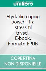Styrk din coping power - fra stress til trivsel. E-book. Formato EPUB ebook