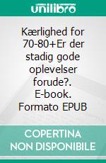 Kærlighed for 70-80+Er der stadig gode oplevelser forude?. E-book. Formato EPUB ebook