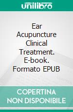 Ear Acupuncture Clinical Treatment. E-book. Formato EPUB