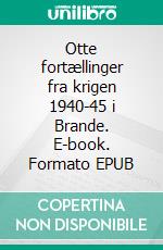 Otte fortællinger fra krigen 1940-45 i Brande. E-book. Formato EPUB ebook
