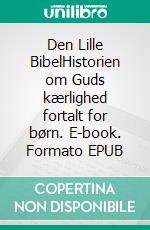 Den Lille BibelHistorien om Guds kærlighed fortalt for børn. E-book. Formato EPUB ebook