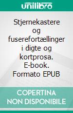 Stjernekastere og fuserefortællinger i digte og kortprosa. E-book. Formato EPUB ebook