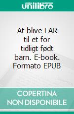 At blive FAR til et for tidligt født barn. E-book. Formato EPUB ebook