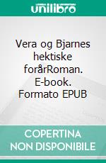 Vera og Bjarnes hektiske forårRoman. E-book. Formato EPUB ebook di Henrik Neergaard