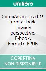 CoronAdvicecovid-19 from a Trade Finance perspective. E-book. Formato EPUB ebook di Kim Sindberg