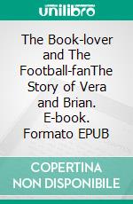 The Book-lover and The Football-fanThe Story of Vera and Brian. E-book. Formato EPUB ebook di Henrik Neergaard